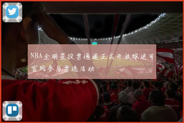 NBA全明星投票通道正式开放球迷可官网参与票选活动
