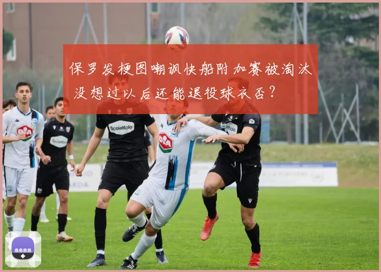 保罗发梗图嘲讽快船附加赛被淘汰 没想过以后还能退役球衣否？